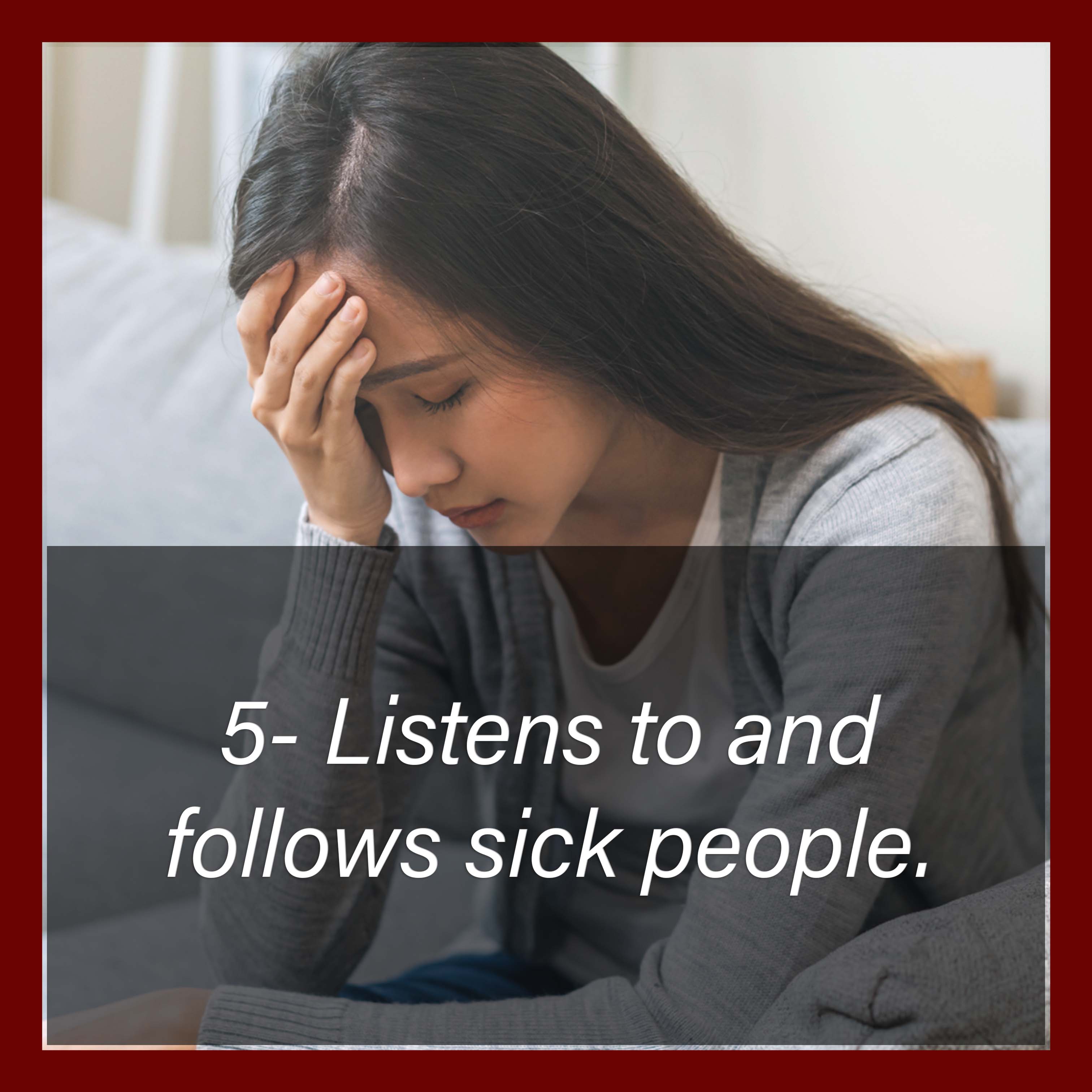 5 Listens to and follows sick people.